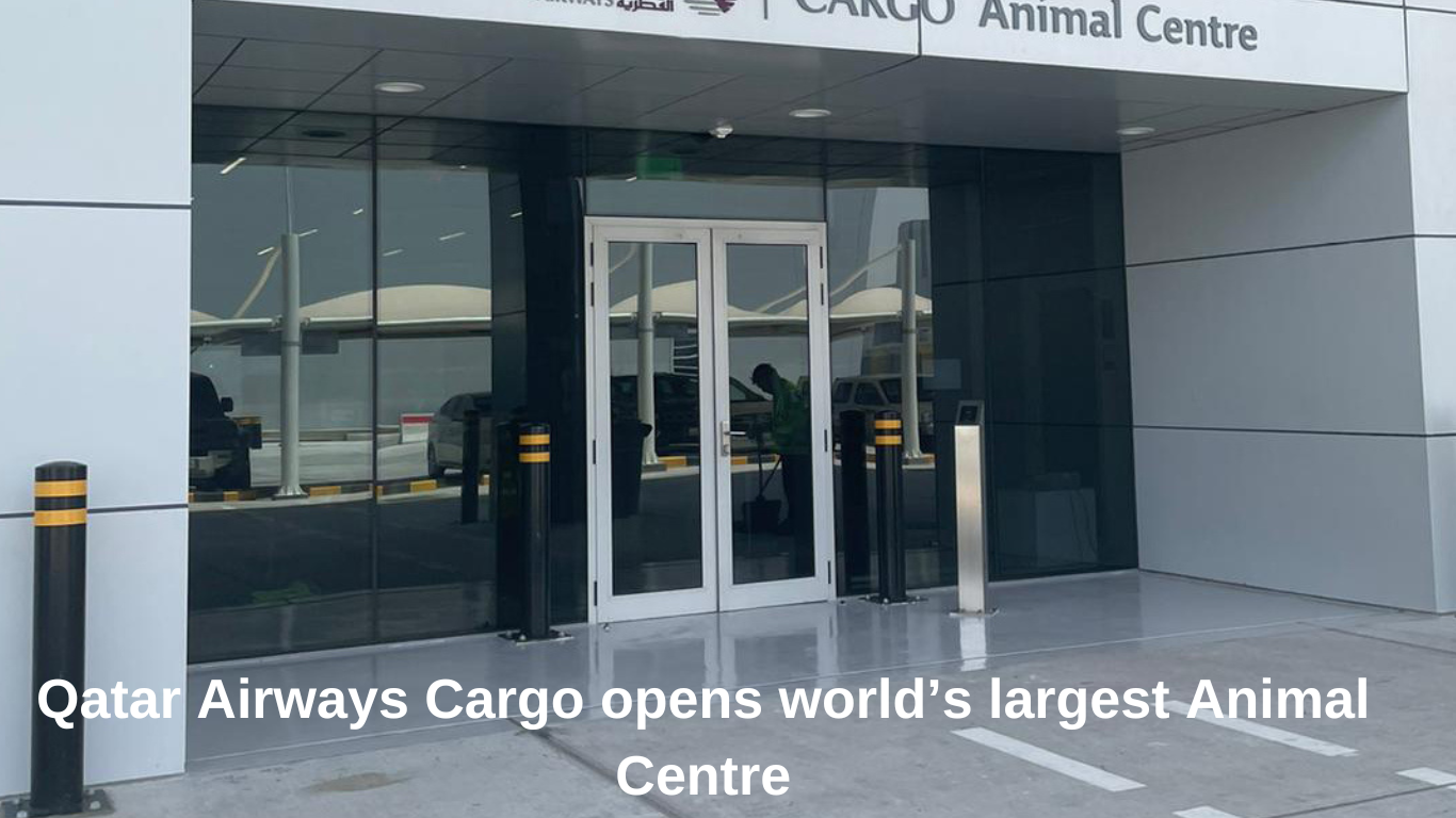 Qatar Airways Cargo Sets a New Standard with its World’s Largest Animal Centre